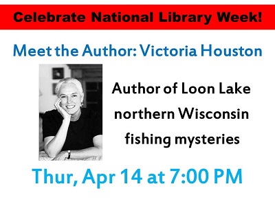 Celebrate National Library Week Meet Author Victoria Houston of Loon Lake northern Wisconsin fishing mysteries Thursday April 14 at 7:00 PM